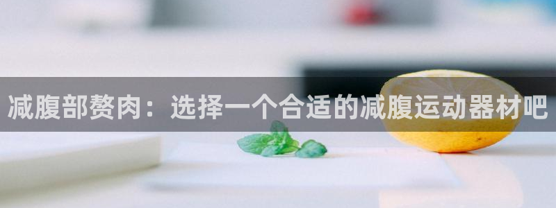 fb体育平台注册流程视频：减腹部赘肉：选择一个合适的减腹运动